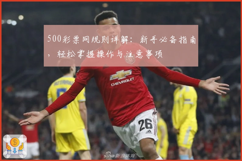 500彩票网规则详解：新手必备指南，轻松掌握操作与注意事项
