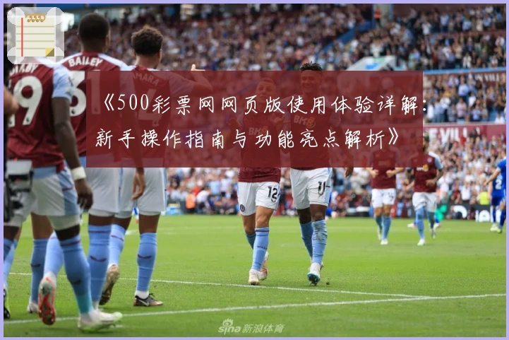 《500彩票网网页版使用体验详解:新手操作指南与功能亮点解析》