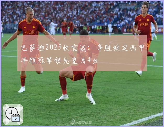 巴萨迎2025收官战：争胜锁定西甲半程冠军领先皇马4分